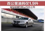 全新BMW 530Le今日上市 百公里油耗仅1.9升