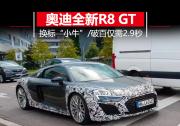 换标兰博基尼“小牛” 奥迪全新R8 GT 2.9秒破百