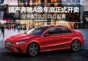 国产奔驰A级全系配7DCT 年底正式开卖-20万起售