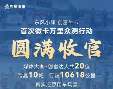 首次微卡万里众测行动圆满收官，东风小康创富牛卡展现强大实力